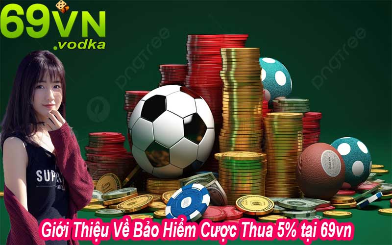 Giới Thiệu Về Bảo Hiểm Cược Thua 5% tại 69vn