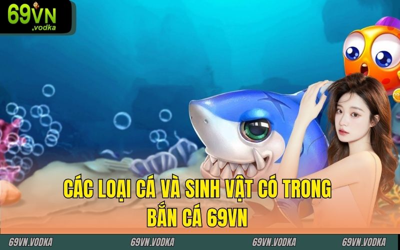 Các loại cá và sinh vật có trong bắn cá 69VN