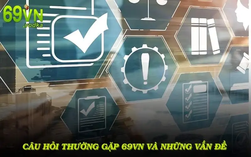 Câu hỏi thường gặp 69VN và những vấn đề liên quan đến nạp rút tiền