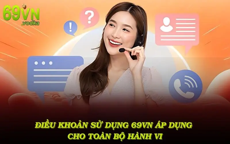 Điều khoản sử dụng 69vn áp dụng cho toàn bộ hành vi tương tác và giao dịch của người dùng
