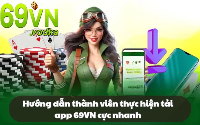 Tải app 69VN siêu đơn giản, cực dễ áp dụng thành công cho tân binh