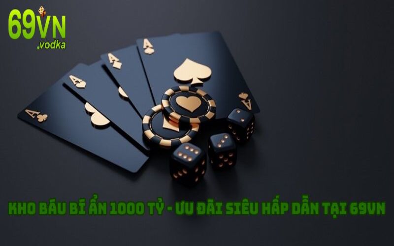 Kho Báu Bí Ẩn 1000 Tỷ - Ưu Đãi Siêu Hấp Dẫn Tại 69VN