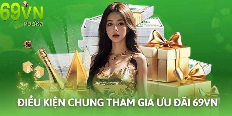 Điều kiện cơ bản để tham gia ưu đãi cùng nhà cái 69VN