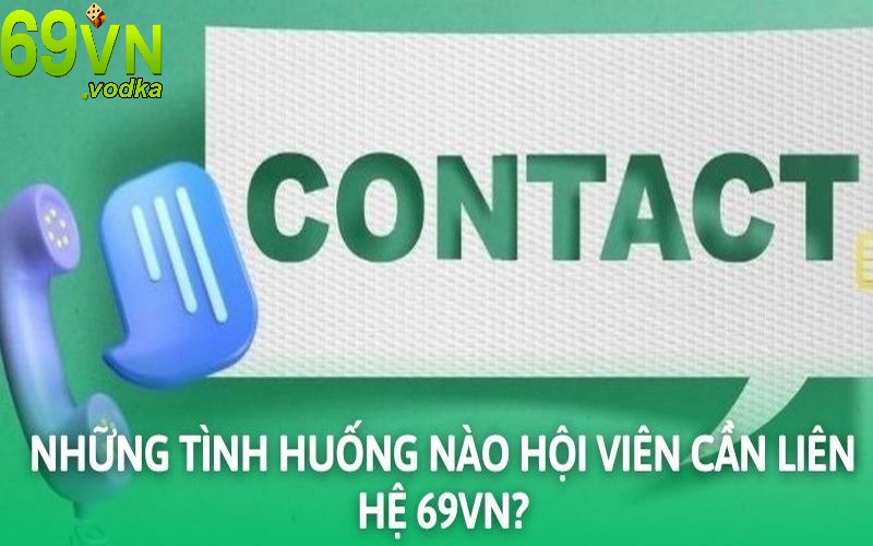 Những trường hợp người chơi cần tiến hành liên hệ 69VN