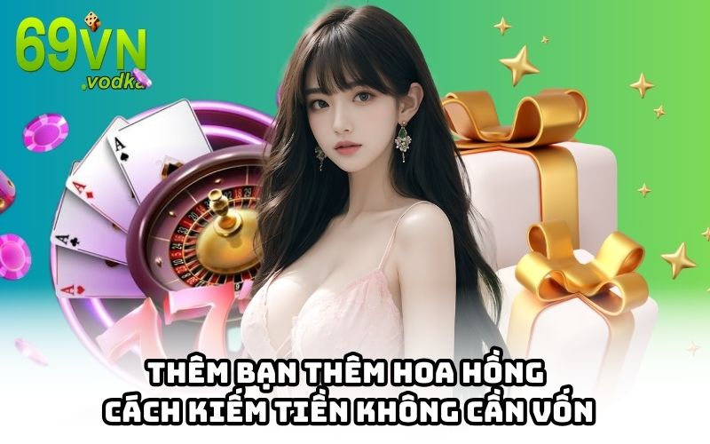 Thêm Bạn Thêm Hoa Hồng – Cách Kiếm Tiền Không Cần Vốn