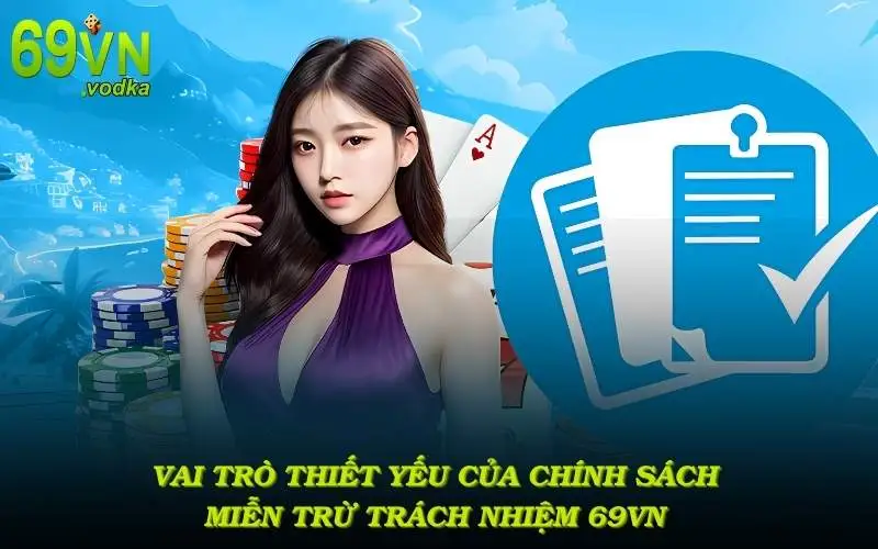 Vai trò thiết yếu của chính sách Miễn Trừ Trách Nhiệm 69VN đối với người dùng